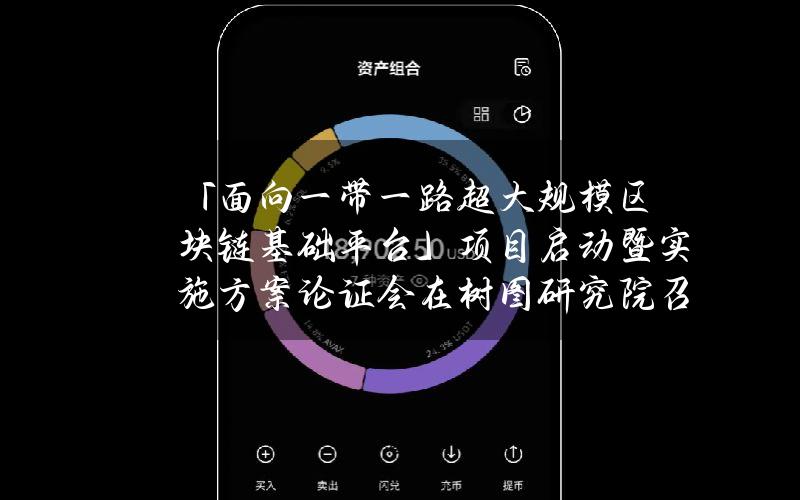 「面向一带一路超大规模区块链基础平台」项目启动暨实施方案论证会在树图研究院召开