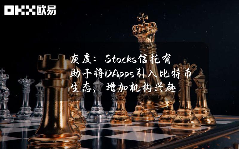 灰度：Stacks信托有助于将DApps引入比特币生态，增加机构兴趣