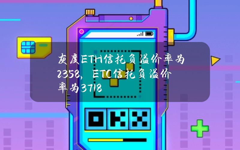 灰度ETH信托负溢价率为23.58%，ETC信托负溢价率为37.18%