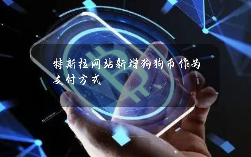 特斯拉网站新增狗狗币作为支付方式