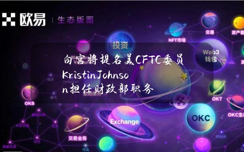 白宫将提名美CFTC委员KristinJohnson担任财政部职务