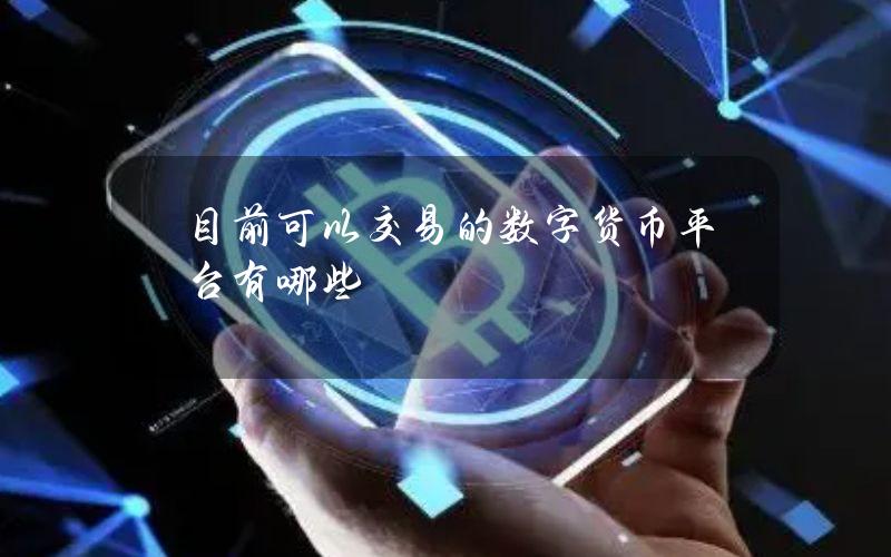 目前可以交易的数字货币平台有哪些？