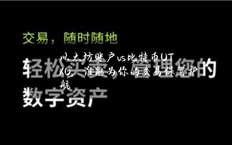 以太坊账户vs比特币UTXO，谁能为你的交易保驾护航？