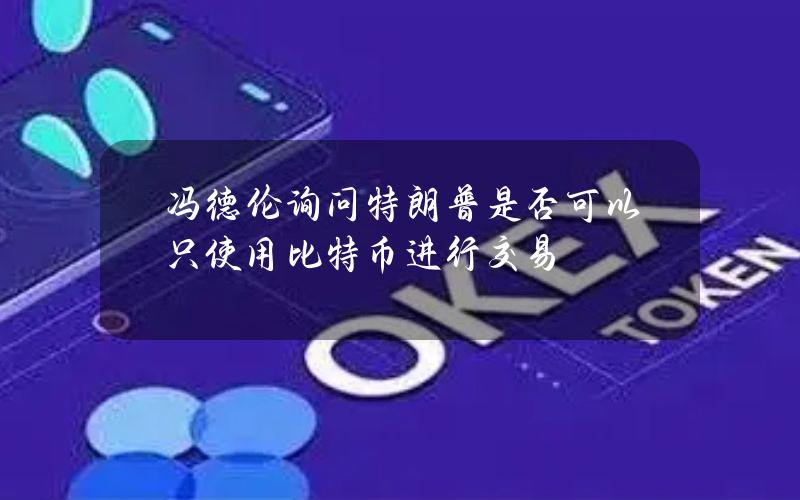 冯德伦询问特朗普是否可以只使用比特币进行交易