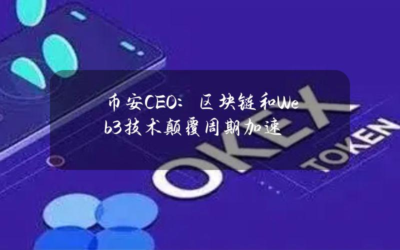 币安CEO：区块链和Web3技术颠覆周期加速