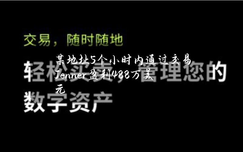 某地址5个小时内通过交易Jenner盈利48.8万美元