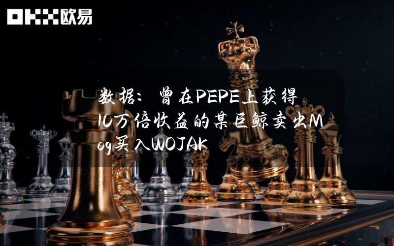 数据：曾在PEPE上获得10万倍收益的某巨鲸卖出Mog买入WOJAK