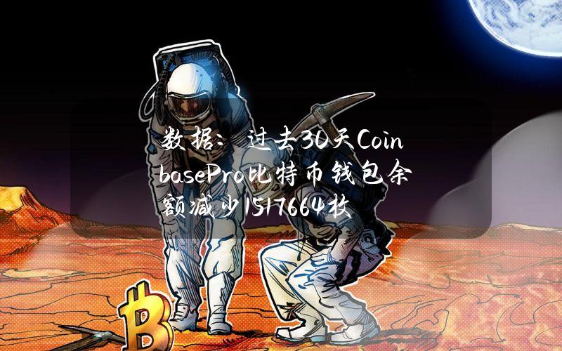 数据：过去30天CoinbasePro比特币钱包余额减少15176.64枚