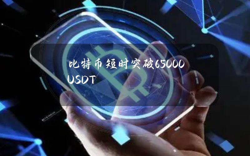 比特币短时突破65000USDT