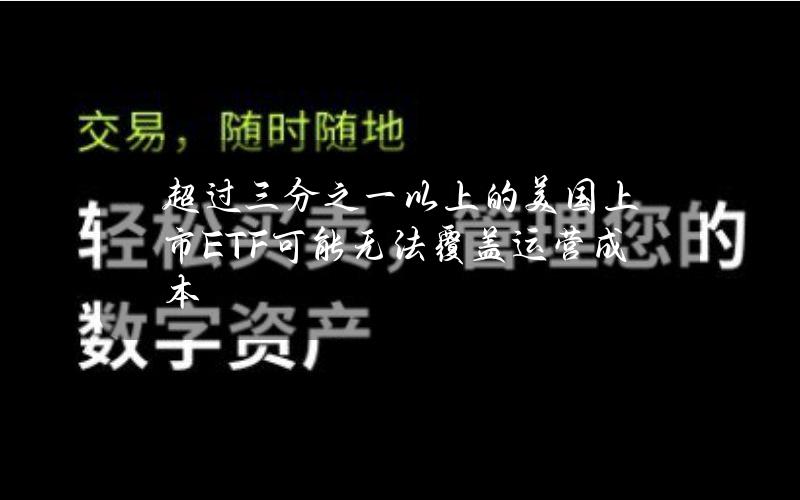 超过三分之一以上的美国上市ETF可能无法覆盖运营成本