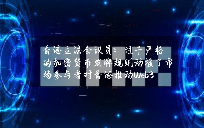 香港立法会议员：过于严格的加密货币发牌规则动摇了市场参与者对香港推动Web3发展的信心