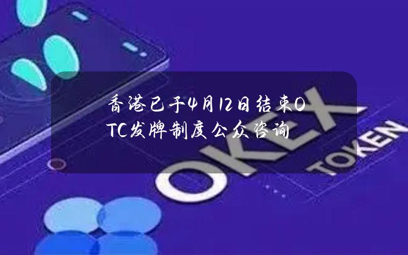 香港已于4月12日结束OTC发牌制度公众咨询