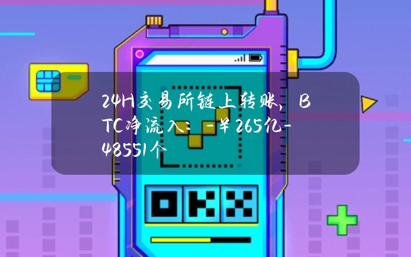 24H交易所链上转账，BTC净流入：-￥2.65亿（-485.51个）