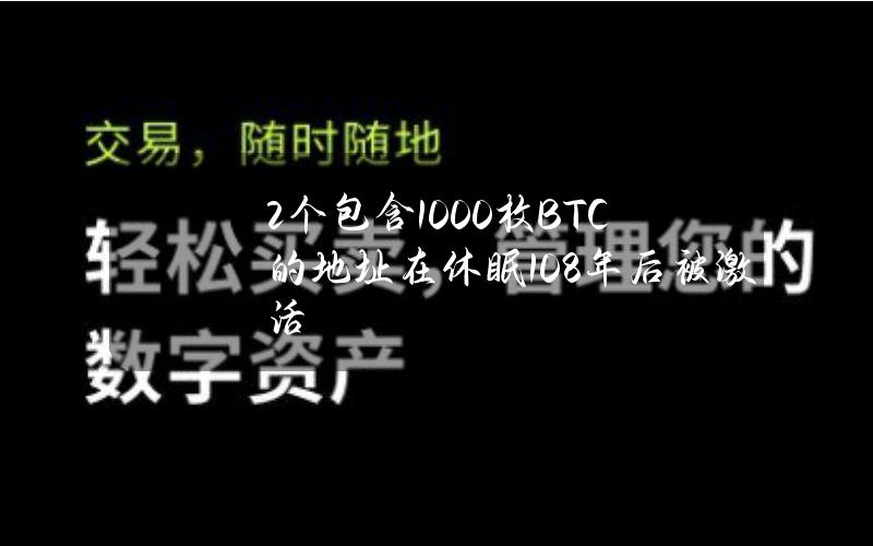 2个包含1000枚BTC的地址在休眠10.8年后被激活