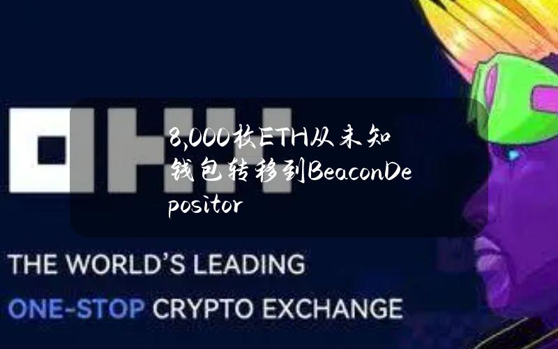 8,000枚ETH从未知钱包转移到BeaconDepositor