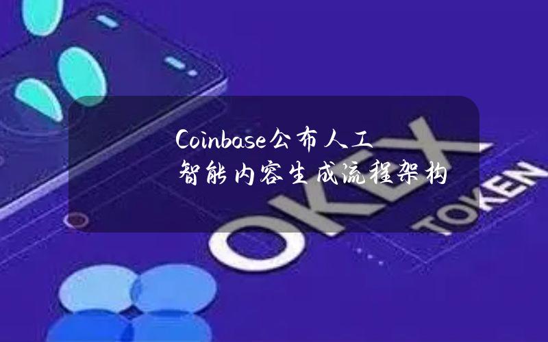 Coinbase公布人工智能内容生成流程架构