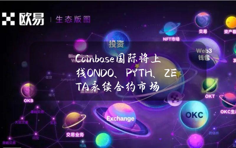 Coinbase国际将上线ONDO、PYTH、ZETA永续合约市场