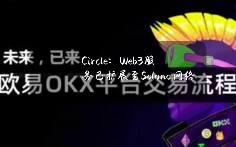 Circle：Web3服务已扩展至Solana网络