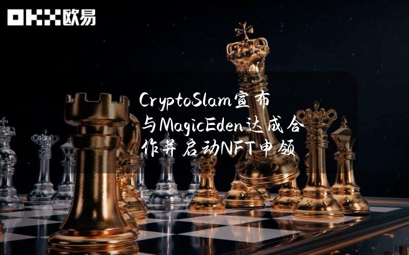 CryptoSlam宣布与MagicEden达成合作并启动NFT申领