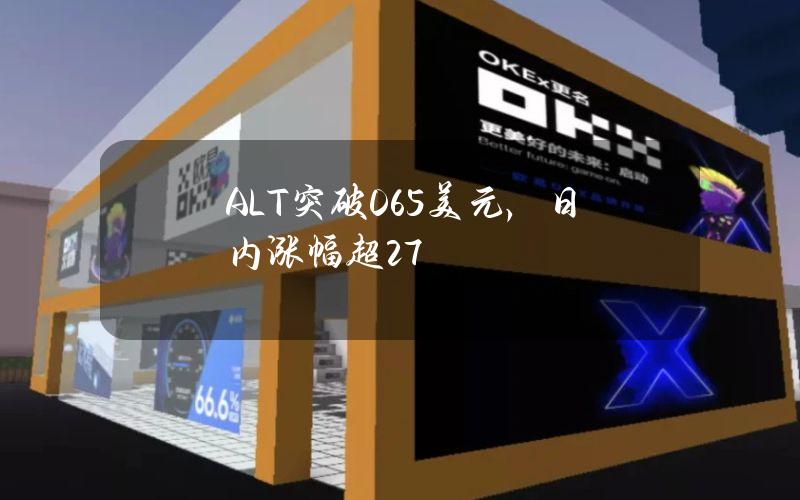 ALT突破0.65美元，日内涨幅超27%