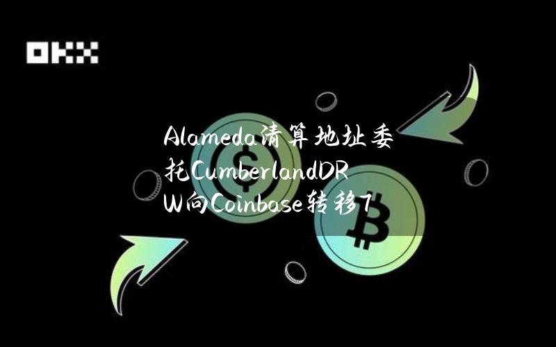 Alameda清算地址委托CumberlandDRW向Coinbase转移761枚ETH