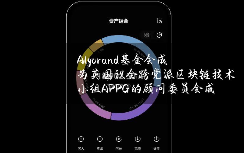 Algorand基金会成为英国议会跨党派区块链技术小组(APPG)的顾问委员会成员