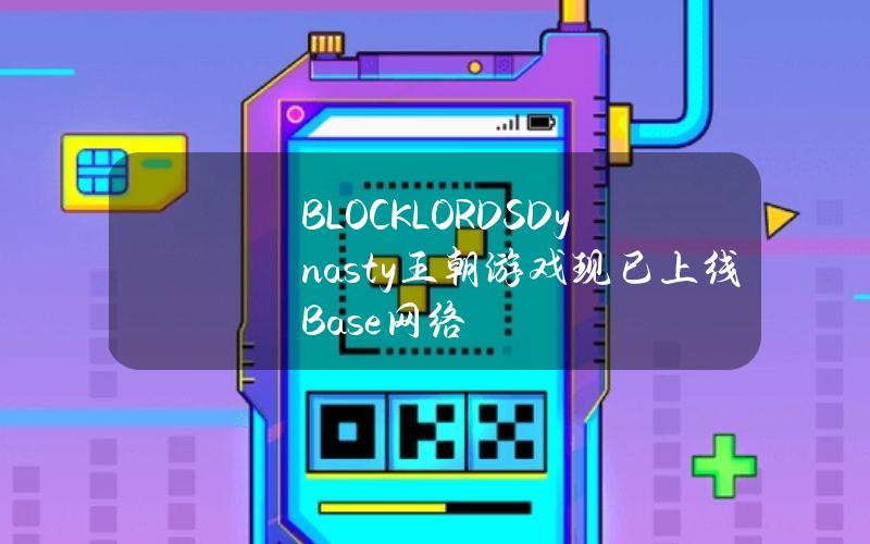 BLOCKLORDSDynasty王朝游戏现已上线Base网络