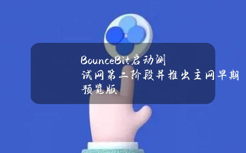 BounceBit启动测试网第二阶段并推出主网早期预览版