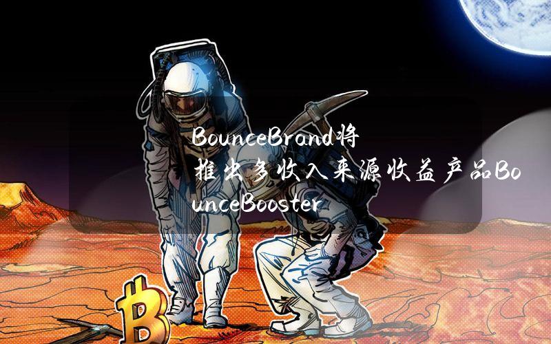 BounceBrand将推出多收入来源收益产品BounceBooster