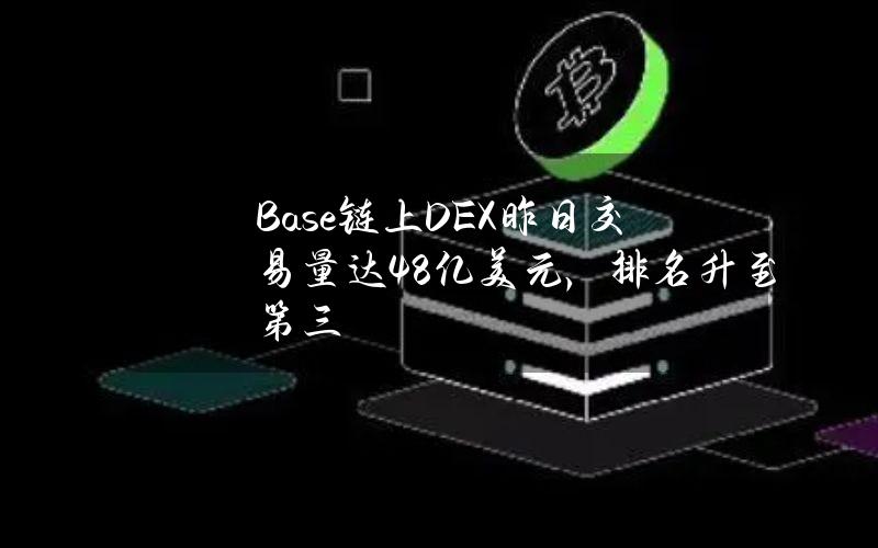 Base链上DEX昨日交易量达4.8亿美元，排名升至第三