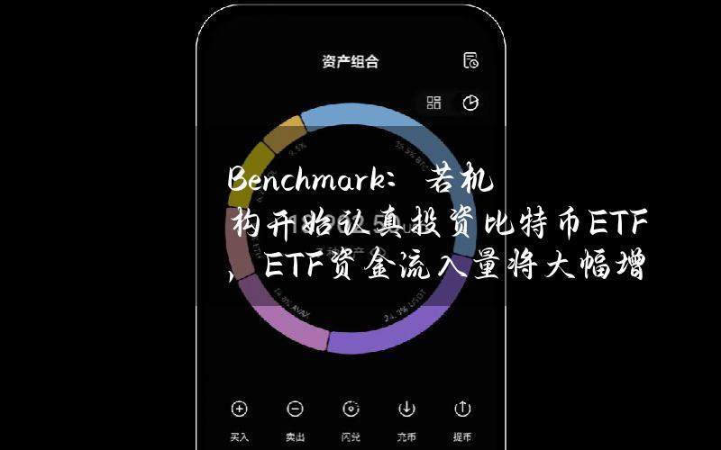 Benchmark：若机构开始认真投资比特币ETF，ETF资金流入量将大幅增长