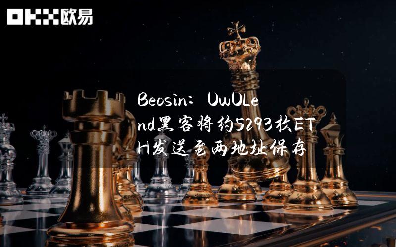 Beosin：UwULend黑客将约5293枚ETH发送至两地址保存