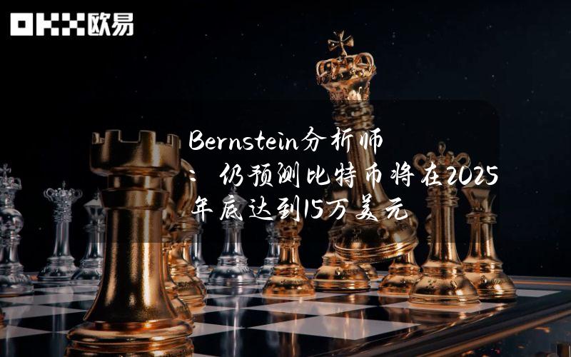 Bernstein分析师：仍预测比特币将在2025年底达到15万美元