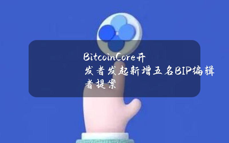 BitcoinCore开发者发起新增五名BIP编辑者提案