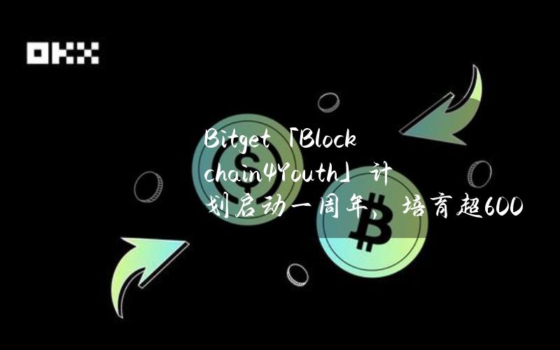 Bitget「Blockchain4Youth」计划启动一周年，培育超6000名青年人才