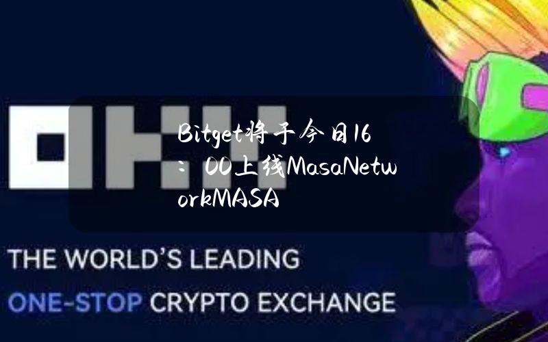 Bitget将于今日16：00上线MasaNetwork（MASA）