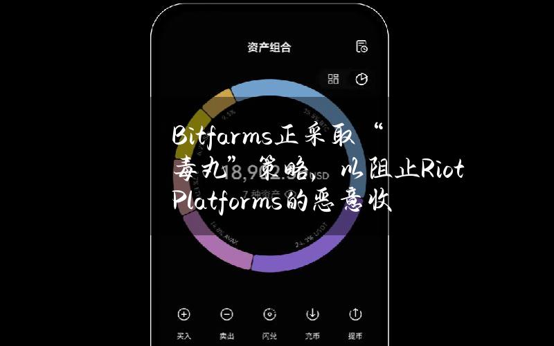 Bitfarms正采取“毒丸”策略，以阻止RiotPlatforms的恶意收购