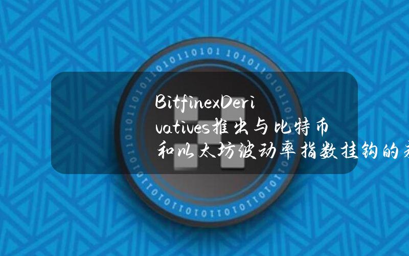 BitfinexDerivatives推出与比特币和以太坊波动率指数挂钩的永续合约