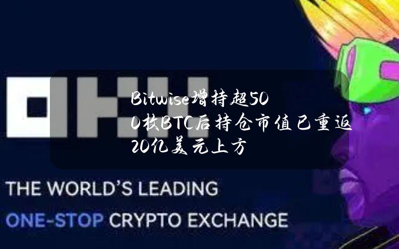 Bitwise增持超500枚BTC后持仓市值已重返20亿美元上方