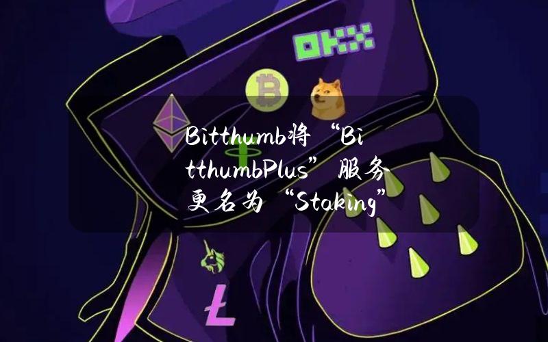 Bitthumb将“BitthumbPlus”服务更名为“Staking”