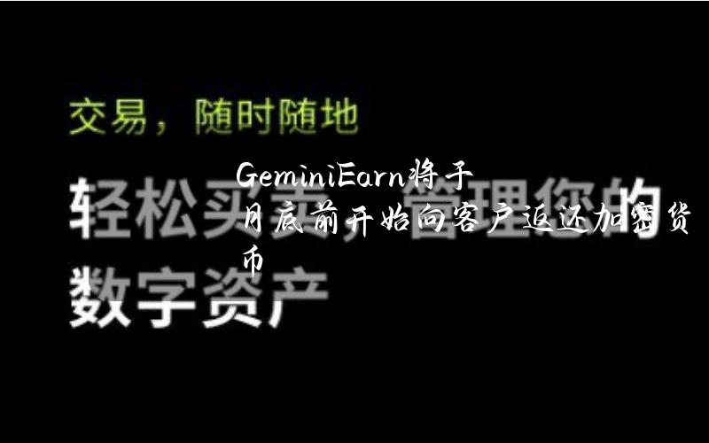 GeminiEarn将于月底前开始向客户返还加密货币