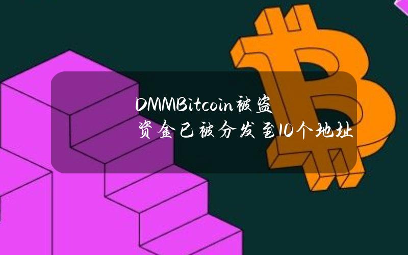 DMMBitcoin被盗资金已被分发至10个地址