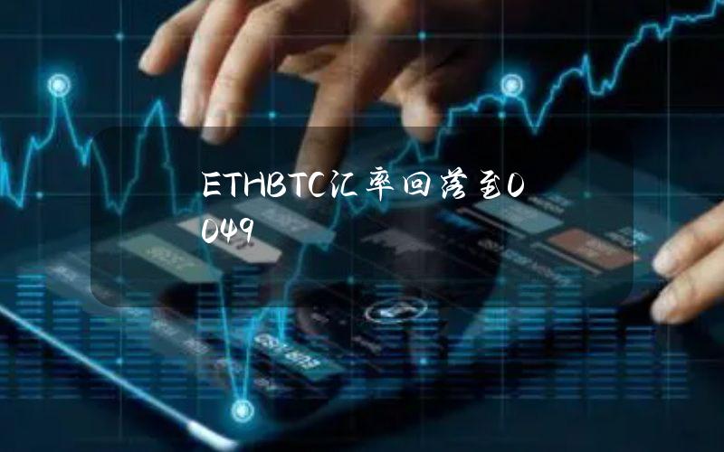 ETHBTC汇率回落至0.049