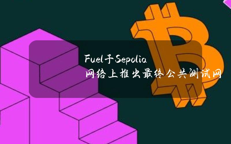 Fuel于Sepolia网络上推出最终公共测试网