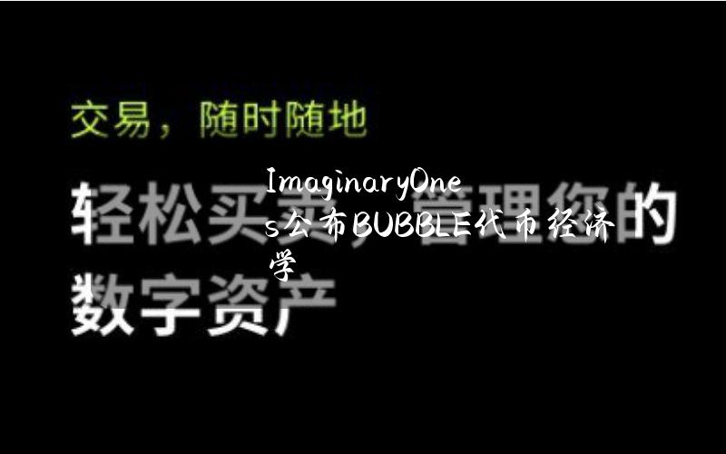 ImaginaryOnes公布BUBBLE代币经济学