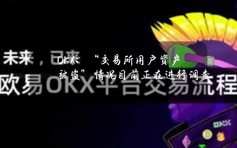 OKX：“交易所用户资产被盗”情况目前正在进行调查