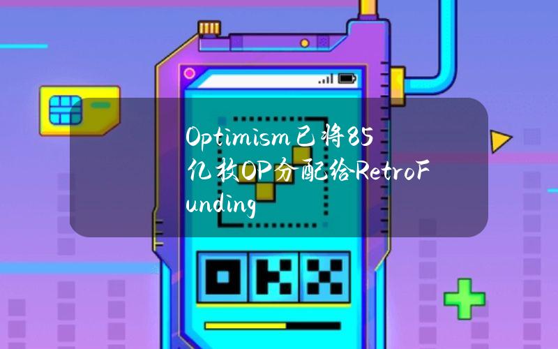 Optimism已将8.5亿枚OP分配给RetroFunding