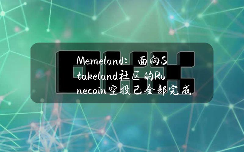 Memeland：面向Stakeland社区的Runecoin空投已全部完成