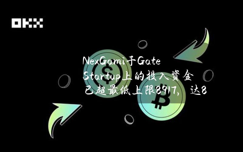 NexGami于GateStartup上的投入资金已超最低上限8917%，达891.7万美元