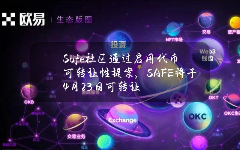 Safe社区通过启用代币可转让性提案，SAFE将于4月23日可转让